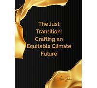 The Just Transition: Crafting an Equitable Climate Future: From Vulnerability to Resilience: A Blueprint for Inclusive Climate Action