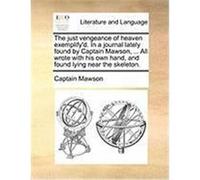 The Just Vengeance of Heaven Exemplify'd. in a Journal Lately Found by Captain Mawson, ... All Wrote with His Own Hand, and Found Lying Near the Skele Mawson, Captain (Auteur)