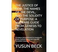 THE JUSTICE OF GOD, THE NAMES OF THE DEVIL, AND THE SOLIDITY OF PURPOSE: A WARFARE GUIDE FROM GENESIS TO REVELATION: A Scripture-Only Masterwork for ... the King, and Living with Unshakable Purpose