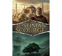 THE JUSTINIAN SCOURGE: The First Great Pandemic (541 AD). How Bubonic Plague Decimated the Byzantine Empire and Killed the Roman Dream