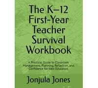 The K-12 First-Year Teacher Survival Workbook: A Practical Guide to Classroom Management, Planning, Reflection, and Confidence for New Educators