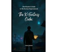 The K-Fantasy Codex: The Hunter's Guide to the Korean Supernatural