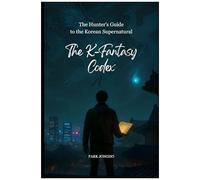 The K-Fantasy Codex: The Hunter's Guide To The Korean Supernatural