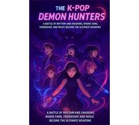 The K-Pop Demon Hunters: A Battle of Rhythm and Shadows, Where Fame, Friendship, and Music Become the Ultimate Weapons