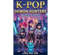 The K-Pop Demon Hunters: An Epic Adventure of Music, Friendship, and Courage that Inspires Kids to Read, Shine, Dream Big, and Believe in their Own Light