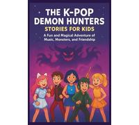 The K-Pop Demon Hunters Stories for Kids: A Fun and Magical Adventure of Music, Monsters, and Friendship