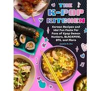 The K-pop Kitchen: Korean Recipes and Idol Fun Facts for Fans of KPop Demon Hunters, BLACKPINK, BTS, and More