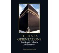 The Ka?ba Orientations: Readings in Islam’s Ancient House