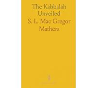 The Kabbalah Unveiled: Containing: The Book of Concealed Mystery, The Greater and Lesser Holy Assemblies