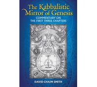 The Kabbalistic Mirror of Genesis: Commentary on the First Three Chapters