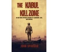 The Kabul Kill Zone: An Air Force Officer's Account of Leadership, Loss, and Survival