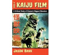 The Kaiju Film: A Critical Study of Cinema's Biggest Monsters