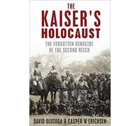 The Kaiser's Holocaust: Germany's Forgotten Genocide and the Colonial Roots of Nazism