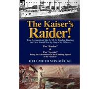 The Kaiser's Raider! Two Accounts Of The S. M. S. Emden During The First World War By One Of Its Officers