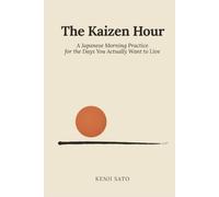 The Kaizen Hour: A Japanese Morning Practice for the Days You Actually Want to Live