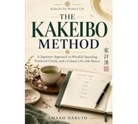 THE KAKEIBO METHOD: A Japanese Approach to Mindful Spending, Financial Clarity, and a Calmer Life with Money