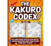 The Kakuro Codex - Volume 1: 150 Large Print Puzzles for Adults - A Brain-boosting Logic Puzzle Book from Easy to Hard
