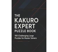 The Kakuro Expert Puzzle Book: 100 Challenging Large Puzzles for Master Solvers