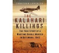 The Kalahari Killings: The True Story Of A Wartime Double Murder In Botswana, 1943 (Paperback) Jonathan Laverick, (Auteur)