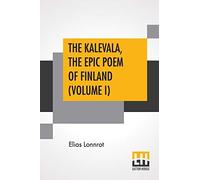 The Kalevala, The Epic Poem Of Finland (Volume I)