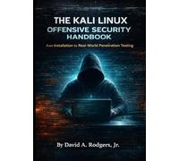 THE KALI LINUX OFFENSIVE SECURITY HANDBOOK: From Installation to Real-World Penetration Testing