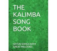 THE KALIMBA SONG BOOK: 58 FUN SONGS TO PLAY WITH GREAT MELODYS