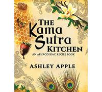 The Kama Sutra Kitchen: An Aphrodisiac Recipe Book