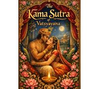 The Kama Sutra of Vatsyayana - The Complete and Authentic Text Translated from the Sanskrit: A Comprehensive Guide to Love, Seduction, and Intimate ... with Introduction, Preface, and Insights)