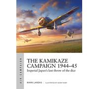 The Kamikaze Campaign 1944-45: Imperial Japan's last throw of the dice