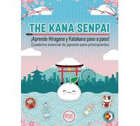 The Kana Senpai: ¡Aprende Hiragana y Katakana paso a paso! El cuaderno esencial de japonés para principiantes