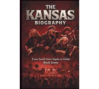 THE KANSAS BIOGRAPHY: From Small-Town Topeka to Global Rock Icons