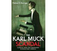 The Karl Muck Scandal: Classical Music and Xenophobia in World War I America