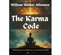 The Karma Code: Unlocking the Mystery of Reincarnation