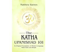 The Katha Upanishad: an original translation, in modern language, made plain and simple