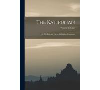 The Katipunan; Or, The Rise And Fall Of The Filipino Commune