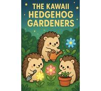 The Kawaii Hedgehog Gardeners: A Magical Tale of Tiny Gardeners, Glowing Flowers, and Forest Friendship