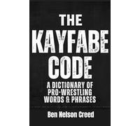 The Kayfabe Code: A Dictionary of Pro Wrestling Words and Phrases