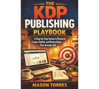 THE KDP PUBLISHING PLAYBOOK: A Step-by-Step System to Research, Create, Publish, and Market Books That Actually Sell