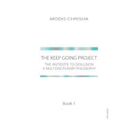 The Keep Going Project - The Antidote To Delusion: A Multidisciplinary Philosophy - Book 1
