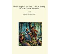 The Keepers of the Trail: A Story of the Great Woods