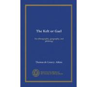 The Kelt or Gael (Vol-1): his ethnography, geography, and philology