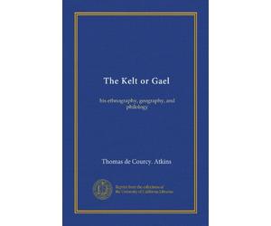 The Kelt or Gael (Vol-1): his ethnography, geography, and philology