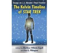The Kelvin Timeline of Star Trek Edited by Ace G Pilkington Edited by Matthew Wilhelm Kapell (Auteur)