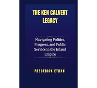 The Ken Calvert Legacy: Navigating Politics, Progress, and Public Service in the Inland Empire
