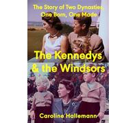 The Kennedys and the Windsors: The Story of Two Dynasties, One Born, One Made