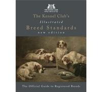 The Kennel Clubs Illustrated Breed Standards The Official Guide to Registered Breeds by The Kennel Club The Kennel Club, (Auteur)