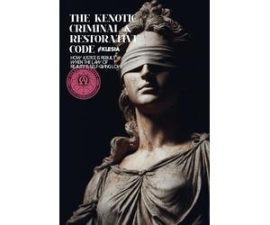 The Kenotic Criminal & Restorative Code: How Justice Is Rebuilt When the Law of Reality Is Self-Giving Love A Civilizational Reformation of Law, Justice, Crime, and Restoration