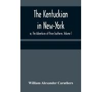 The Kentuckian In New-York; Or, The Adventures Of Three Southerns. Volume 1
