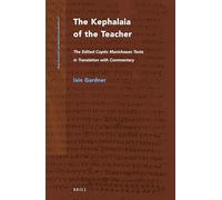 The Kephalaia of the Teacher: The Edited Coptic Manichaean Texts in Translation With Commentary