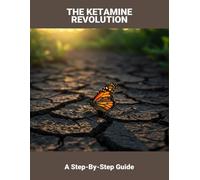The Ketamine Revolution: A Step-By-Step Guide